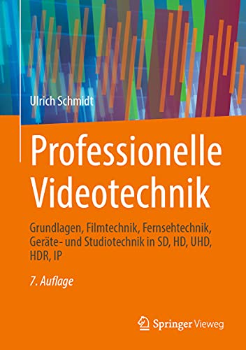 Professionelle Videotechnik: Grundlagen, Filmtechnik, Fernsehtechnik, Geräte- und Studiotechnik in SD, HD, UHD, HDR, IP von Springer Berlin Heidelberg